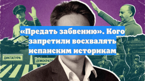 «Предать забвению». Кого запретили восхвалять испанским историкам