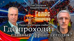 Наша сила и наша слабость: Где проходит главный фронт сегодня? Шелехов Олег, Андрей Иванов
