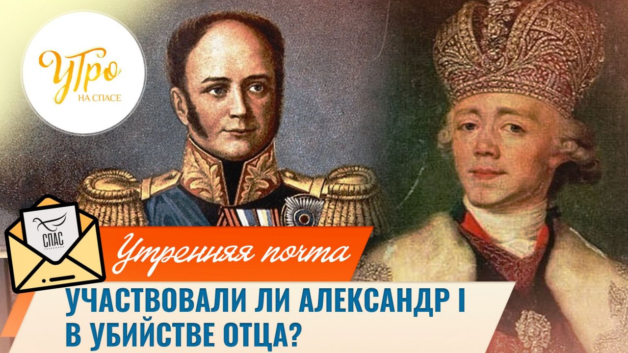 Участвовали ли Александр I в убийстве отца? / Утренняя почта