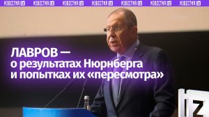 Забыть о выводах Нюрнберга хотят западные страны — Лавров о попытках переписать историю