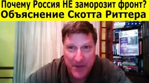 Скотт Риттер: Почему Россия не пойдет на заморозку фронта. Россия будет давить до конца