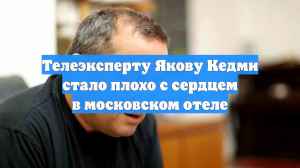 Телеэксперту Якову Кедми стало плохо с сердцем в московском отеле