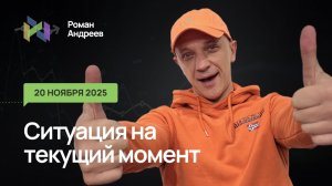 20.11.2025 Ситуация на текущий момент | Роман Андреев