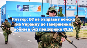 Риттер: ЕС не отправит войска на Украину до завершения войны и без поддержки США