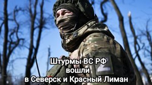 Штурмы ВС РФ вошли в Северск и Красный Лиман