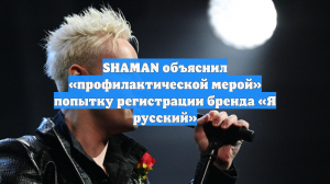 SHAMAN объяснил «профилактической мерой» попытку регистрации бренда «Я русский»