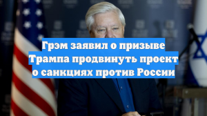 Грэм заявил о призыве Трампа продвинуть проект о санкциях против России