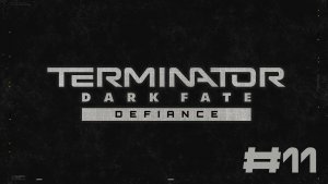 Terminator: Dark Fate - Defiance▶Главный лагерь интеграторов▶Прохождение #11 (без комментариев)