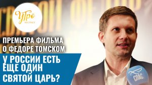 Борис Корчевников. Премьера фильма о Федоре Томском. У России есть еще один святой Царь?