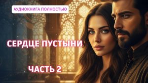СЕРДЦЕ ПУСТЫНИ | ЧАСТЬ 2 | ЛЮБОВНЫЙ РОМАН | АУДИОКНИГА ПОЛНОСТЬЮ |ФЕНТЕЗИ