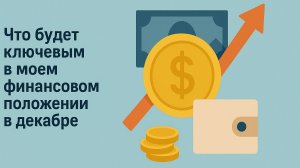 Что станет ключевым в моём финансовом положении в декабре? Денежный фокус 💸✨