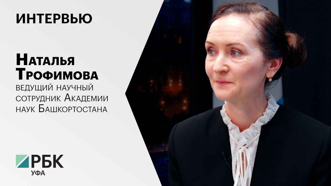 Интервью. Наталья Трофимова - ведущий научный сотрудник Академии наук Башкортостана