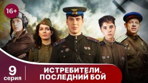 Истребители. Последний Бой. Серия 9. Военная Драма.