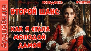 Второй шанс Как я стала молодой дамой!  Попаданка. Фэнтези. Аудиокнига.