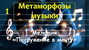 Метаморфозы музыки 01_Мелодия «Погружение в мечту»