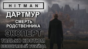 Hitman: Дартмур, Смерть родственника, сложность эксперт, только костюм, бесшумный убийца ✌