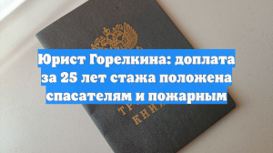 Юрист Горелкина: доплата за 25 лет стажа положена спасателям и пожарным