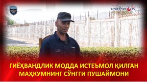 Гиёҳвандлик модда истеъмол қилиб панжара ортига тушган маҳкумнинг сўнгги пушаймони