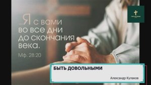 БЫТЬ ДОВОЛЬНЫМИ | Александр Кулаков