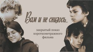 Закрытый показ- премьера короткометражного фильма "Вам и не снилось"