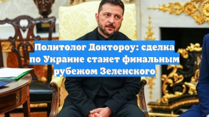 Политолог Доктороу: сделка по Украине станет финальным рубежом Зеленского