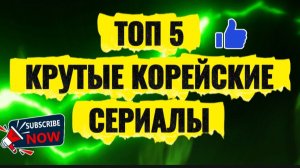 Топ 5 Крутые  Корейские  сериалы