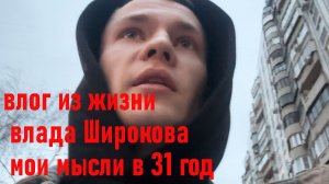 влог из жизни влада Широкова мои мысли в 31 год