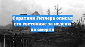 Соратник Гитлера описал его состояние за неделю до смерти