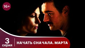 Начать сначала. Марта. Серия 3. Мелодрама. Смотреть онлайн