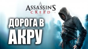 ДОРОГА В АКРУ | Assassins Creed / Ассасин Крид | #3