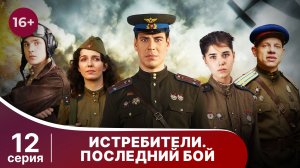 Истребители. Последний Бой. Серия 12. Военная Драма.