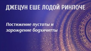Джецун Еше Лодой Ринпоче. Постижение пустоты и зарождение бодхичитты