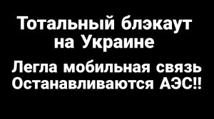ТОТАЛЬНЫЙ БЛЭКАУТ НА УКРАИНЕ ! ЛЕГЛА СВЯЗЬ ОСТАНАВЛИВАЮТСЯ АЭС