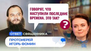 Говорят, что наступили последние времена. Это так? / Ответ священника
