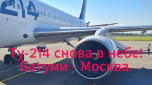Ту-214 снова в небе! Батуми - Москва.