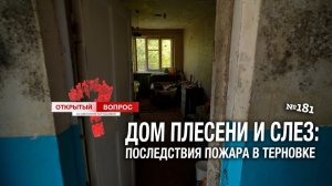 Дом плесени и слёз: последствия пожара в Терновке. Открытый вопрос (выпуск 181)