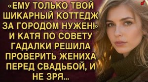«ЕМУ ТОЛЬКО ТВОЙ ШИКАРНЫЙ КОТТЕДЖ ЗА ГОРОДОМ НУЖЕН!» КАТЯ ПО СОВЕТУ ГАДАЛКИ РЕШИЛА ПРОВЕРИТЬ ЖЕНИХА