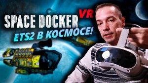 "Space Docker VR": первые впечатления от работы дальнобойщиком в космосе на PICO 4!
