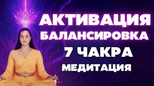 7 ЧАКРА. Активация Балансировка МЕДИТАЦИЯ.