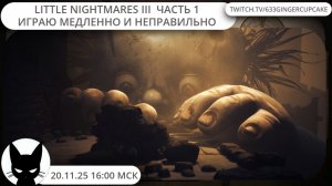 20.11.25 16:00  LITTLE NIGHTMARES III  ЧАСТЬ 1  играю медленно и неправильно