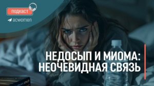 🎧Подкаст Недосып и миома: неочевидная связь