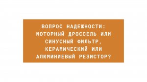 Вопрос надежности: моторный дроссель или синусный фильтр, керамический или алюминиевый резистор?