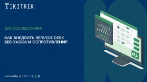 Запись вебинара: Как внедрить Service Desk без хаоса и сопротивления