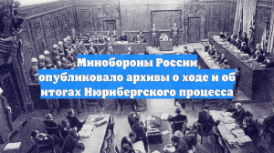 Минобороны России опубликовало архивы о ходе и об итогах Нюрнбергского процесса