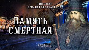 Память смертная может заменить все подвиги. Слово о смерти. Часть 15. Игнатий Брянчанинов