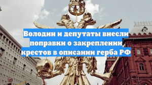 Володин и депутаты внесли поправки о закреплении крестов в описании герба РФ