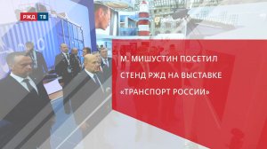 Михаил Мишустин посетил стенд РЖД на выставке «Транспорт России»