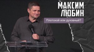 Максим Любин - Плотской или духовный? (16.11.2025)