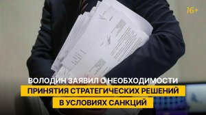 Володин заявил о необходимости принятия стратегических решений в условиях санкций