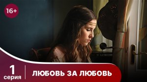 Любовь за любовь. Серия 1. Мелодрама. Смотреть онлайн